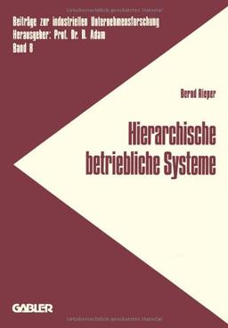 Hierarchische betriebliche Systeme: Entwicklung E. Konzeption Zur Analyse U. Gestaltung D. Verhaltens Betriebl. Systeme (Beitrage Zur Industriellen ... zur industriellen Unternehmensforschung)