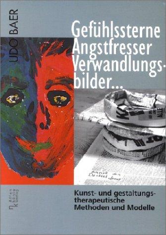 Gefühlssterne, Angstfresser, Verwandlungsbilder. Kunst- und gestaltungstherapeutische Methoden und Modelle