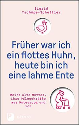 Früher war ich ein flottes Huhn, heute bin ich eine lahme Ente: Meine alte Mutter, ihre Pflegekräfte aus Osteuropa und ich