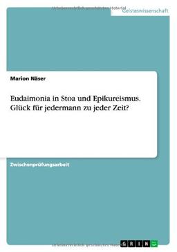 Eudaimonia in Stoa und Epikureismus. Glück für jedermann zu jeder Zeit?