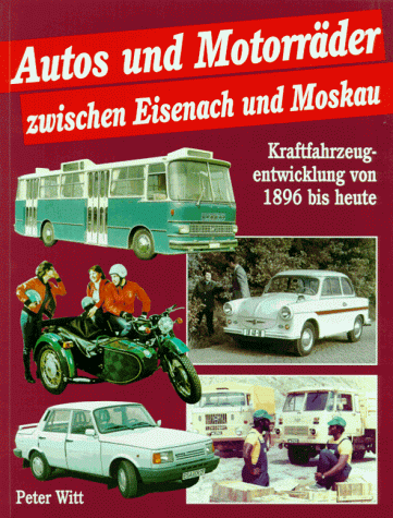 Autos und Motorräder zwischen Eisenach und Moskau. Kraftfahrzeugentwicklung von 1896 bis heute