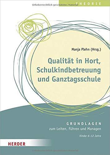 Qualität in Hort, Schulkindbetreuung und Ganztagsschule: Grundlagen zum Leiten, Führen und Managen