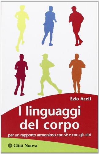 I linguaggi del corpo. Per un rapporto armonioso con sé e con gli altri (Psicologia e benessere)