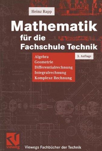 Mathematik für die Fachschule Technik: Algebra, Geometrie, Differentialrechnung, Integralrechnung, Komplexe Rechnung (Viewegs Fachbücher der Technik)