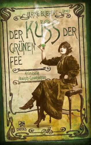 Der Kuss der grünen Fee: Kriminelle Absinth-Geschichten