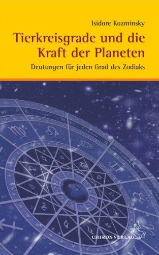 Tierkreisgrade und die Kraft der Planeten: Deutungen für jeden Grad des Zodiaks