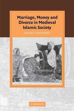 Marriage, Money and Divorce in Medieval Islamic Society (Cambridge Studies in Islamic Civilization)