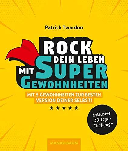 Rock dein Leben mit SuperGewohnheiten: Mit 5 Gewohnheiten zur besten Version deiner selbst!