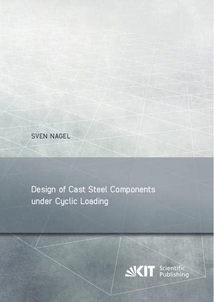 Design of Cast Steel Components under Cyclic Loading (Berichte zum Stahl- und Leichtbau / Karlsruher Institut für Technologie, Versuchsanstalt für Stahl, Holz und Steine, Stahl- und Leichtbau)