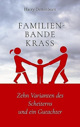 Familienbande krass: Zehn Varianten des Scheiterns und ein Gutachter