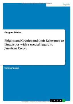 Pidgins and Creoles and their Relevance to Linguistics with a special regard to Jamaican Creole