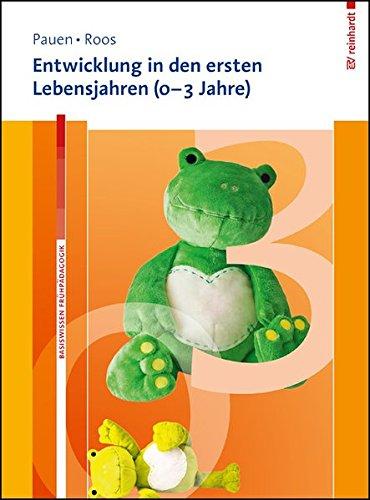 Entwicklung in den ersten Lebensjahren (0-3 Jahre) (Basiswissen Frühpädagogik)