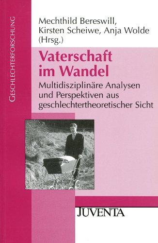 Vaterschaft im Wandel: Multidisziplinäre Analysen und Perspektiven aus geschlechtertheoretischer Sicht (Geschlechterforschung)