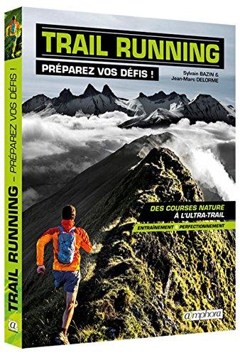 Trail running : préparez vos défis ! : des courses nature à l'ultra-trail, entraînement & perfectionnement