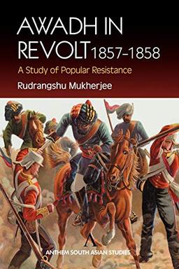 Awadh in Revolt 1857-1858: A Study of Popular Resistance (Anthem South Asian Studies)