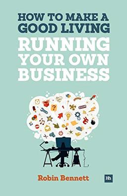 How to Make a Good Living Running Your Own Business: A low-cost way to start a business you can live off