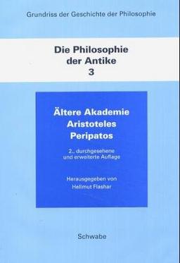 Grundriß der Geschichte der Philosophie: Die Philosophie der Antike, Band 3: Ältere Akademie, Aristoteles, Peripatos