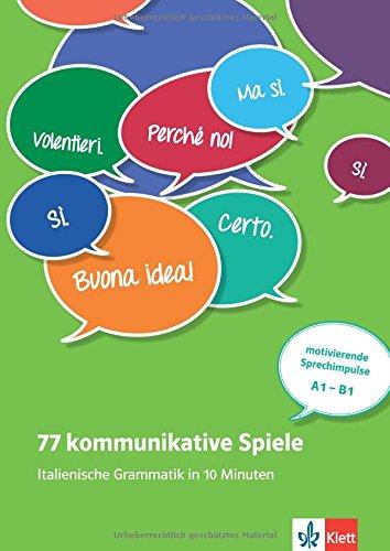 77 kommunikative Spiele: Italienische Grammatik in 10 Minuten