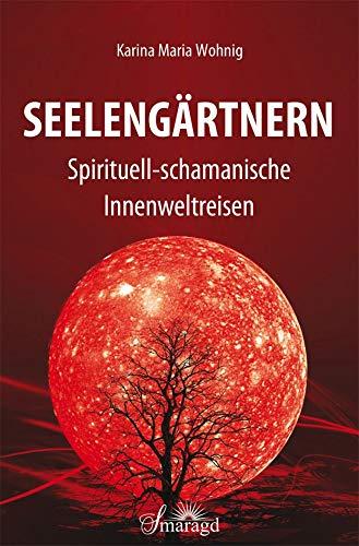 Seelengärtnern: Spirituell-schamanische Innenweltreisen