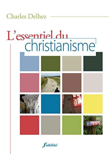 L'essentiel du christianisme : illustré par 130 textes d'auteurs et complété par 7 annexes