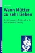 Wenn Mütter zu sehr lieben: Verstrickung und Missbrauch in der Mutter-Sohn-Beziehung