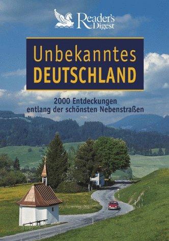 Unbekanntes Deutschland. 2000 Entdeckungen entlang der schönsten Nebenstraßen