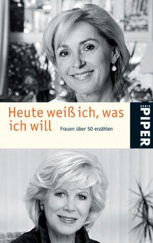 Heute weiß ich, was ich will: Frauen über 50 erzählen