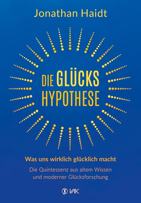 Die Glückshypothese: Was uns wirklich glücklich macht: Die Quintessenz aus altem Wissen und moderner Glücksforschung