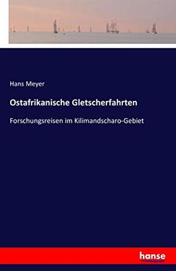 Ostafrikanische Gletscherfahrten: Forschungsreisen im Kilimandscharo-Gebiet