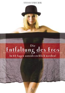 Die Enfaltung des Eros: In 66 Tagen unwiderstehlich werden