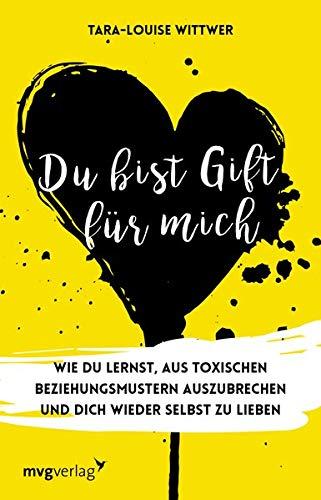 Du bist Gift für mich: Wie du lernst, aus toxischen Beziehungsmustern auszubrechen und dich wieder selbst zu lieben