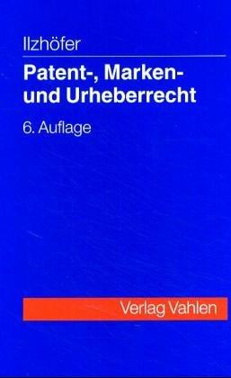 Patent-, Marken- und Urheberrecht. Leitfaden für Ausbildung und Praxis