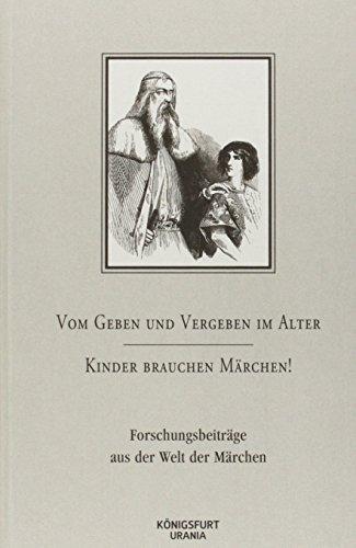 Vom Geben und Vergeben im Alter - Kinder brauchen Märchen!: Forschungsbeiträge aus der Welt der Märchen