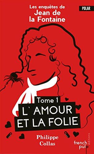 Les enquêtes de Jean de La Fontaine. Vol. 1. L'amour et la folie