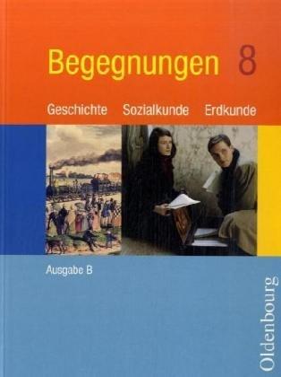 Begegnungen - Ausgabe B neu. Geschichte - Sozialkunde - Erdkunde. Zum neuen Lehrplan für Hauptschulen in Bayern: Begegnungen B 8. Neu. Bayern: BD 8