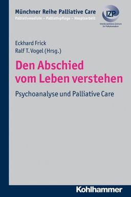 Den Abschied vom Leben verstehen: Psychoanalyse und Palliative Care, Münchner Reihe Palliative Care Bd. 8 (Munchner Reihe Palliative Care)