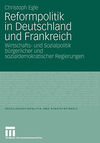 Reformpolitik in Deutschland und Frankreich: Wirtschafts- und Sozialpolitik bürgerlicher und sozialdemokratischer Regierungen (Gesellschaftspolitik und Staatstätigkeit (31), Band 31)