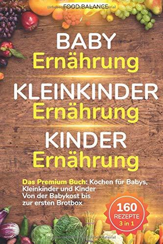 Baby Ernährung│Kleinkinder Ernährung│Kinder Ernährung: Das Premium Buch: Kochen für Babys, Kleinkinder und Kinder Von der Babykost bis zur ersten ... Rezepte 3 in 1 (Kleinkinder Kochbuch, Band 1)