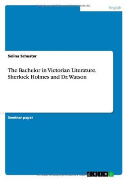 The Bachelor in Victorian Literature. Sherlock Holmes and Dr. Watson