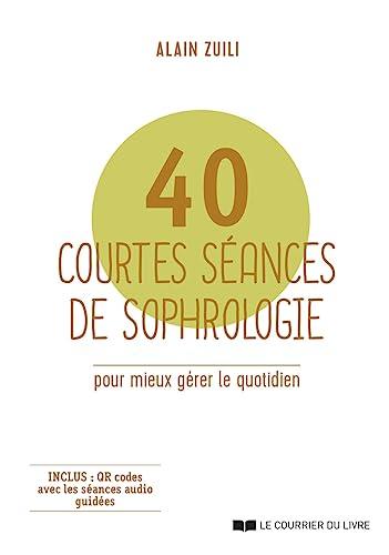 40 courtes séances de sophrologie pour mieux gérer le quotidien