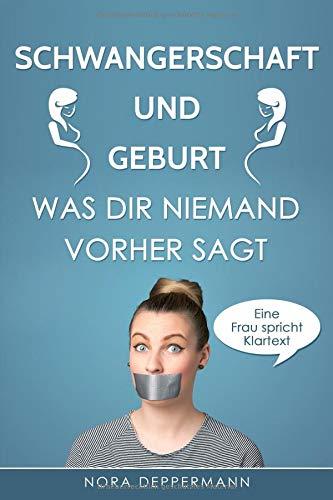 Schwangerschaft und Geburt - Was dir niemand vorher sagt: Eine Frau spricht Klartext