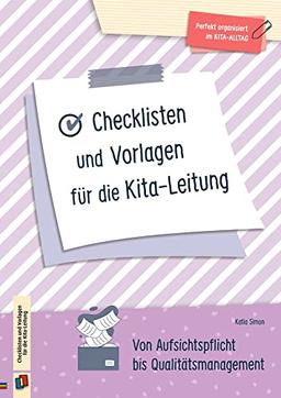 Checklisten und Vorlagen für die Kita-Leitung: Von Aufsichtspflicht bis Qualitätsmanagement (Perfekt organisiert im Kita-Alltag)