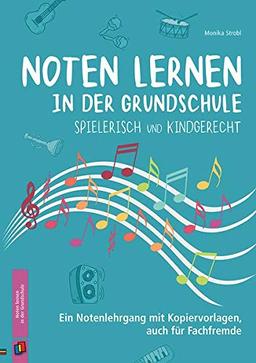 Noten lernen in der Grundschule – spielerisch und kindgerecht: Ein Notenlehrgang mit Kopiervorlagen, auch für Fachfremde