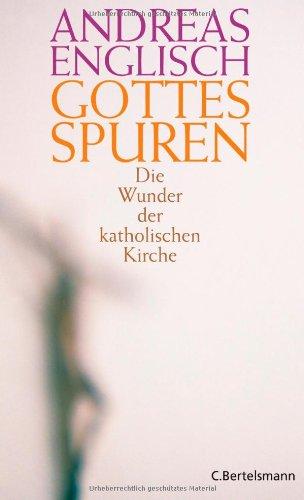 Gottes Spuren: Die Wunder der katholischen Kirche