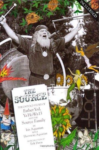 The Source: The Untold Story of Father Yod, YaHoWha 13, and The Source Family: The Untold Story of Father Yod, Ya Ho Wa 13 and the Source Family