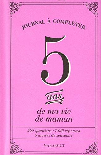 5 ans de ma vie de maman : journal à compléter : 365 questions, 1.825 réponses, 5 années de souvenirs