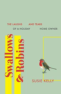 Swallows & Robins: The Laughs And Tears Of A Holiday Home Owner