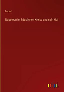 Napoleon im häuslichen Kreise und sein Hof