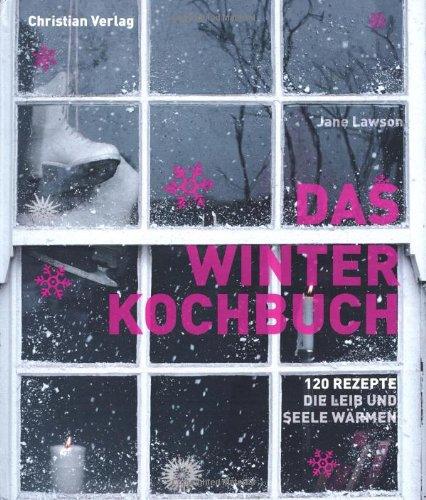 Das Winterkochbuch: 120 Rezepte, die Leib und Seele wärmen