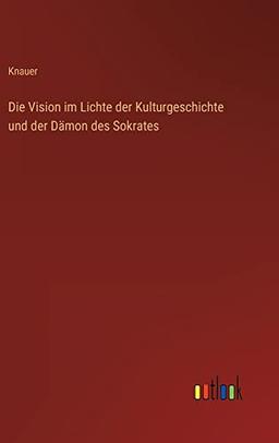 Die Vision im Lichte der Kulturgeschichte und der Dämon des Sokrates